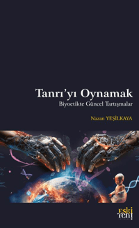 Tanrı’yı Oynamak;Biyoetikte Güncel Tartışmalar