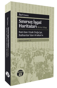 Sınırsız İşgal Haritaları - Batı’dan Uzak Doğu’ya, Balkanlar’dan Arakan’a;Bütün Eserleri: 15