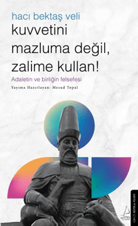 Kuvvetini Mazluma Değil Zalime Kullan – Hacı Bektaş Veli;Adaletin ve Birliğin Felsefesi