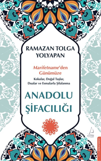 Anadolu Şifacılığı;Marifetname’den Günümüze: Kokular, Doğal Taşlar, Dualar ve Esmalarla Şifalanma