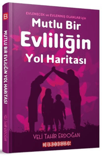 Mutlu Bir Evliliğin Yol Haritası; Evlenecek ve Evlenmiş Olanlar İçin
