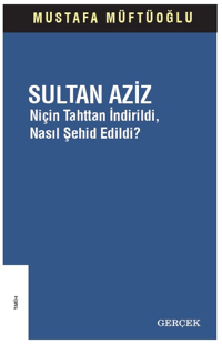 Sultan Aziz;Niçin Tahttan İndirildi, Nasıl Şehid Edildi?