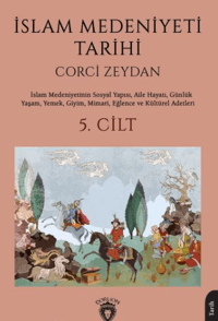 İslam Medeniyeti Tarihi 5. Cilt;İslam Medeniyetinin Sosyal Yapısı, Aile Hayatı, Günlük Yaşam, Yemek, Giyim, Mimari, Eğlence ve Kültürel Adetleri