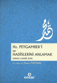 Hz. Peygamber'i ve Hadislerini Anlamak (Fıkhu'l - Hadis İlmi)