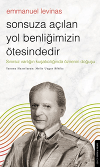 Emmanuel Levinas - Sonsuza Açılan Yol Benliğimizin Ötesindedir