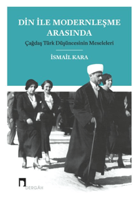Din İle Modernleşme Arasında; Çağdaş Türk Düşüncesinin Meseleleri