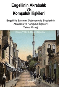 Engellinin Akrabalık ve Komşuluk İlişkileri -  Engelli ile Bakımını Üstlenen Aile Bireylerinin Akrabalık ve Komşuluk İlişkileri: Yalova Örneği