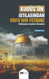 Kudüsün İstilasından Urfanın Fethine;Müslümanların Haçlılarla Mücadelesi