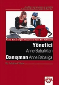 Yönetici Anne Babalıktan Danışman Anne Babalığa; Anne Baba- Ergen İlişkisine Yeni Bir Yaklaşım