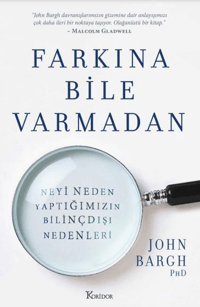 Farkına Bile Varmadan ;Neyi Neden Yaptığımızın Bilinçdışı Nedenleri