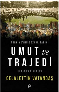 Türkiye’nin Sosyal Tarihi Umut ve Trajedi;Kadimden Cedide
