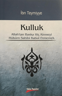 Kulluk; Allah'tan Başka Hiç Kimseyi Hüküm Sahibi Kabul Etmemek