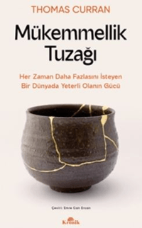 Mükemmellik Tuzağı - Her Zaman Daha Fazlasını İsteyen Bir Dünyada Yeterli Olanın Gücü
