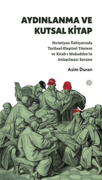 Aydınlanma ve Kutsal Kitap;Hıristiyan İlahiyatında Tarihsel-Eleştirel Yöntem ve Kitab-ı Mukaddes’in Anlaşılması Sorunu