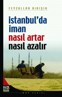 İstanbulda İman Nasıl Artar, Nasıl Azalır