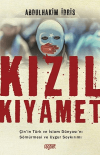 Kızıl Kıyamet; ;Çin’in Türk ve İslam Dünyası’nı Sömürmesi ve Uygur Soykırımı