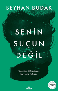 Senin Suçun Değil;Geçmişin Yüklerinden Kurtulma Rehberi