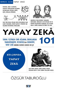 Yapay Zeka 101;Turing Testinden Sinir Ağlarına, Siborglardan Transhümanizme, Metaverse’den Ekonomiye, Yapay Zekâ Hakkında Bilmeniz Gereken Her Şey