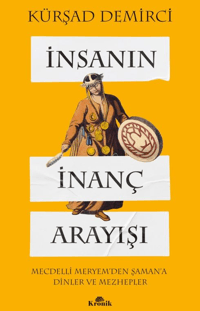 İnsanın İnanç Arayışı;Mecdelli Meryem’den Şaman’a Dinler ve Mezhepler