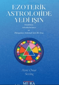 Ezoterik Astrolojide Yedi Işın;Kendimizi Arkadaşlarımızı ve Dünyamızı Anlamak İçin Bir Araç