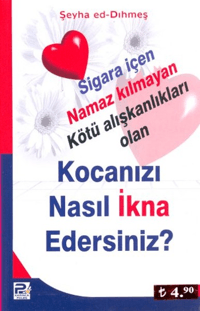 Kocanızı Nasıl İkna Edersiniz?; Sigara İçen Namaz Kılmayan Kötü Alışkanlıkları Olan